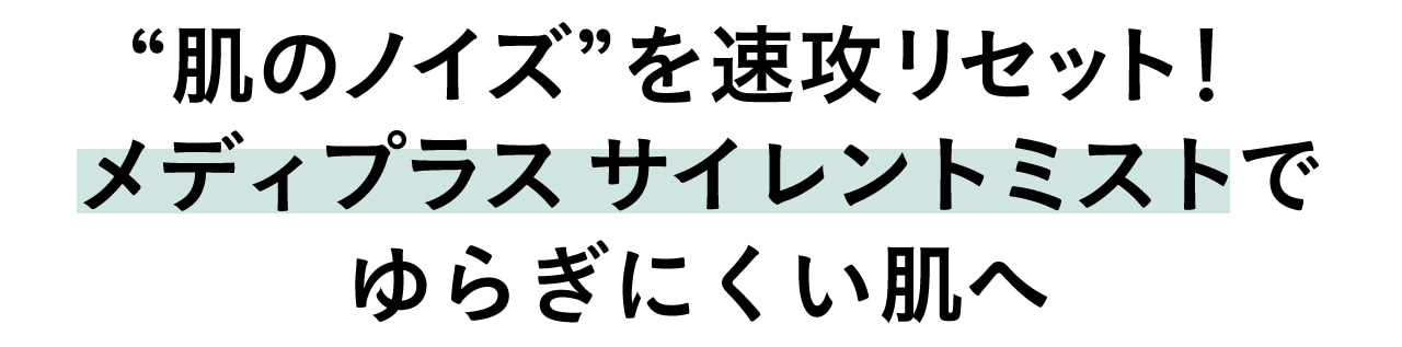 “肌のノイズ”を速攻リセット！ メディプラス サイレントミストでゆらぎにくい肌へ