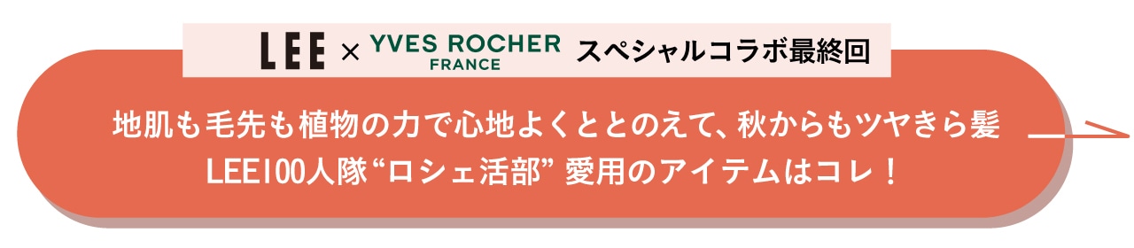 “【LEE×イヴ・ロシェ もっと暮らしを楽しむフレンチコスメ 最終回】地肌も毛先も植物の力で心地よくととのえて、秋からもツヤきら髪 LEE100人隊“ロシェ活部”愛用のアイテムはコレ！