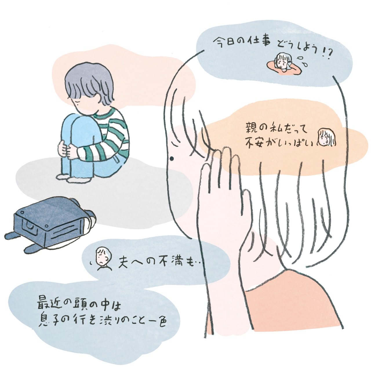 「今日の仕事どうしよう！？」「親の私だって不安がいっぱい」「夫への不満も...」「最近の頭の中は息子の行き渋りのこと一色」