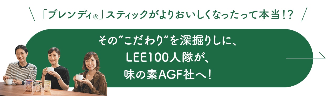 「ブレンディ®︎」スティックがよりおいしくなったって本当！？その“こだわり”を深掘りしに、LEE100人隊が、味の素AGF本社へ！