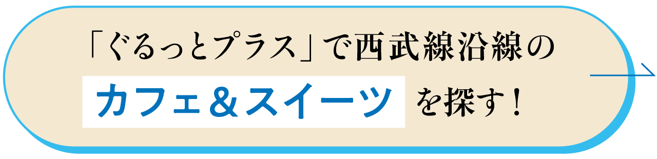 ぐるっとプラスで西武線沿線のカフェ＆スイーツを探す！