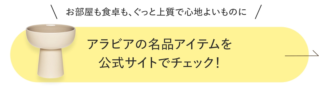 ＼お部屋も食卓も、ぐっと上質で心地よいものにアラビアの名品アイテムを／公式サイトでチェック！