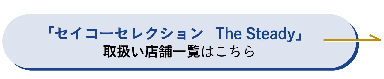 「セイコーセレクション The Steady」の取扱い店舗一覧はこちら