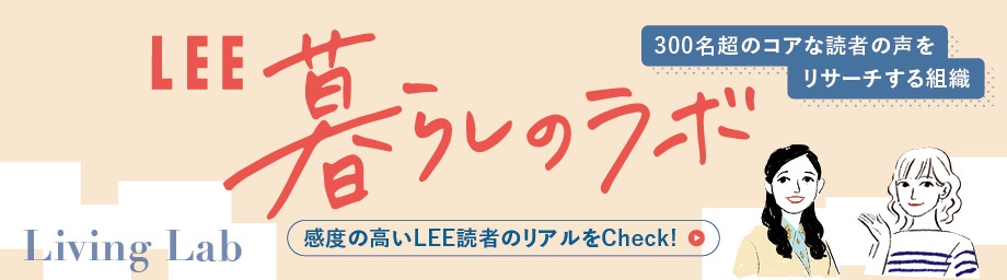【LEE暮らしのラボ】300名超のコアな読者の声をリサーチする新組織、始動します！