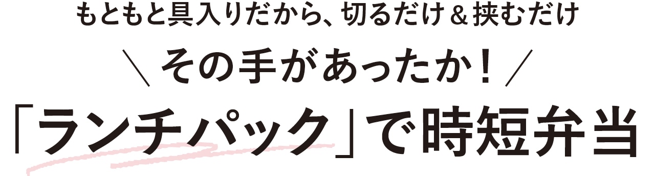 もともと具入りだから、切るだけ＆挟むだけ。その手があったか！ 「ランチパック」で時短弁当