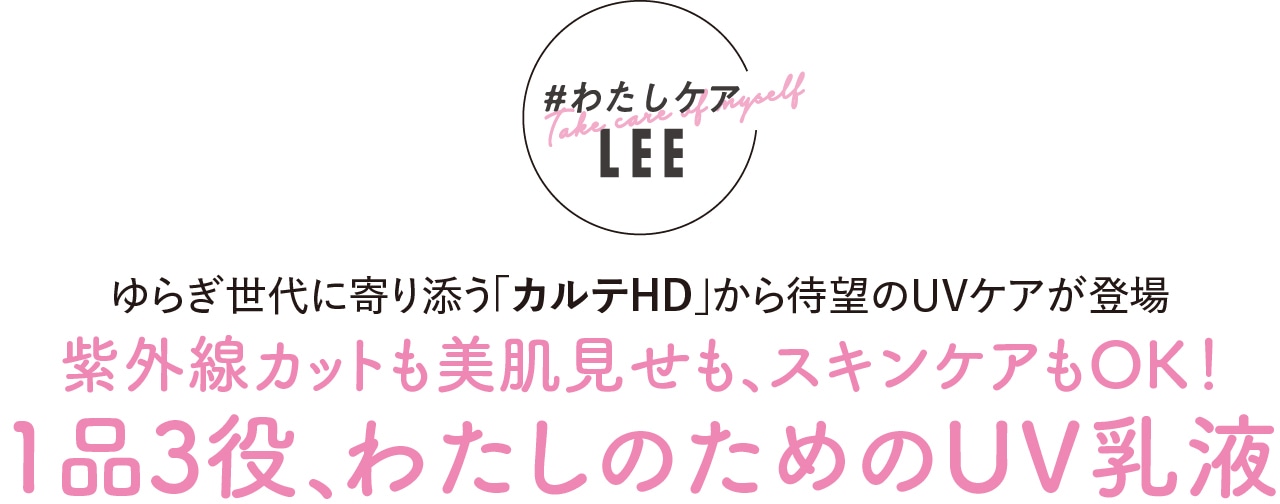 #わたしケアLEE ゆらぎ世代に寄り添う「カルテHD」から待望のUVケアが登場 紫外線カットも美肌見せも、スキンケアもOK! 1品3役、わたしのためのUV乳液