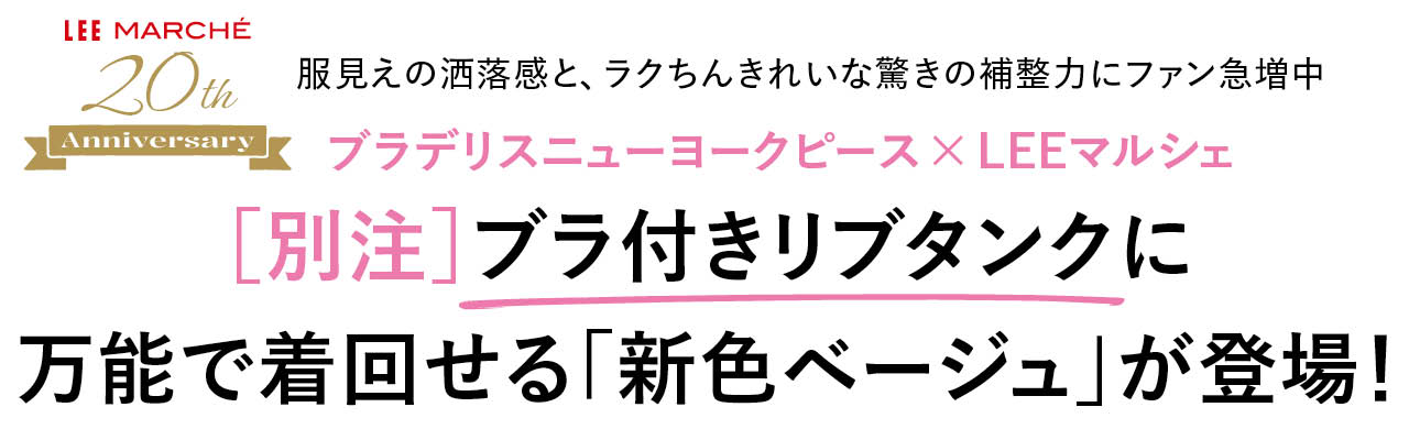 LEE MARCHÉ 20th Anniversary　服見えの洒落感と、ラクちんきれいな驚きの補整力にファン急増中　ブラデリスニューヨークピース×LEEマルシェ　［別注］ブラ付きリブタンクに
万能で着回せる「新色ベージュ」が登場！
