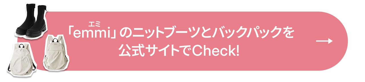 「emmi」のニットブーツとバックパックを 公式サイトでCheck!
