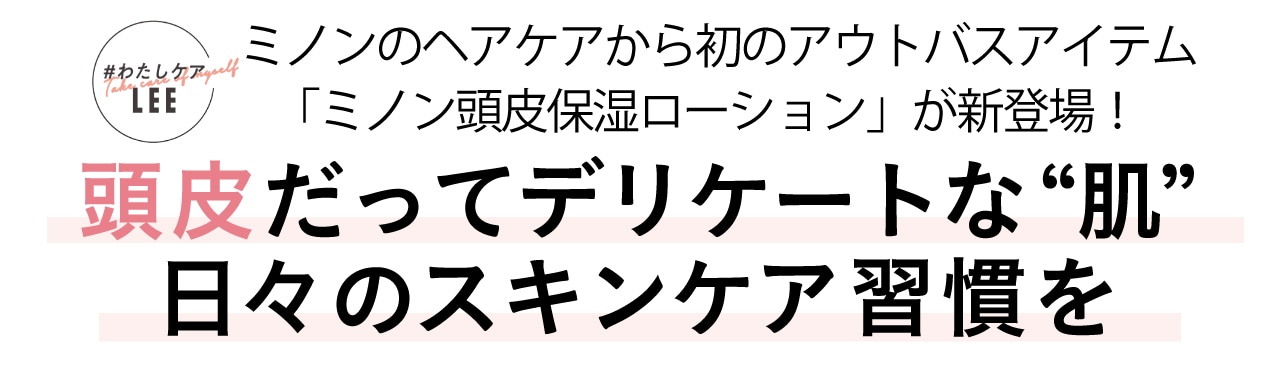 ミノンのヘアケアから初のアウトバスアイテム「ミノン頭皮保湿ローション」が新登場!頭皮だってデリケートな“肌”日々のスキンケア習慣を