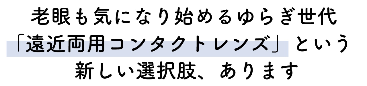 老眼も気になり始めるゆらぎ世代「遠近両用コンタクトレンズ」という 新しい選択肢、あります